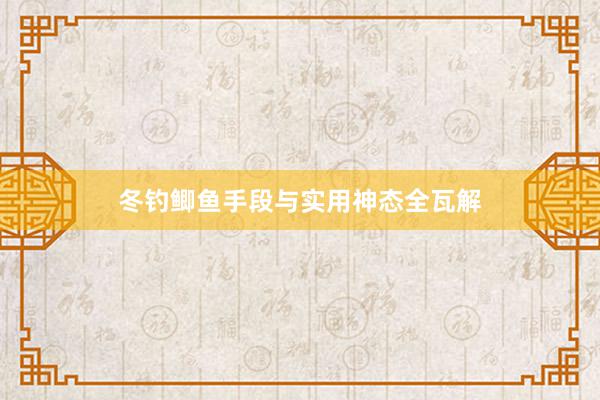 冬钓鲫鱼手段与实用神态全瓦解